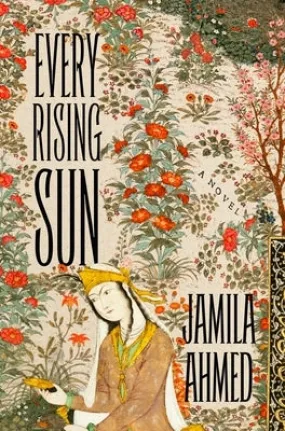 Every Rising Sun: A Retelling of One Thousand and One Nights [Ahmed, Jamila]