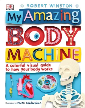 My Amazing Body Machine - A Colorful Visual Guide to How Your Body Works