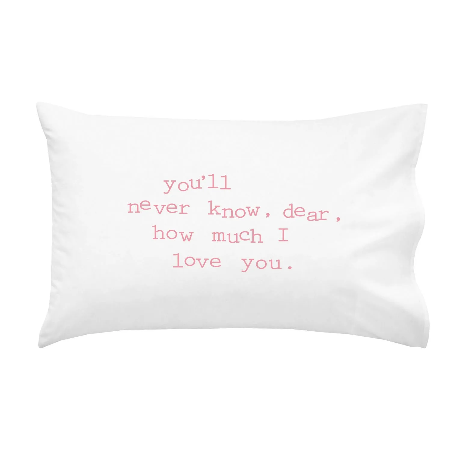 "You'll never know, dear, how much I love you" Loving Reminder Pillowcase