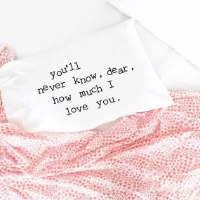 "You'll never know, dear, how much I love you" Loving Reminder Pillowcase